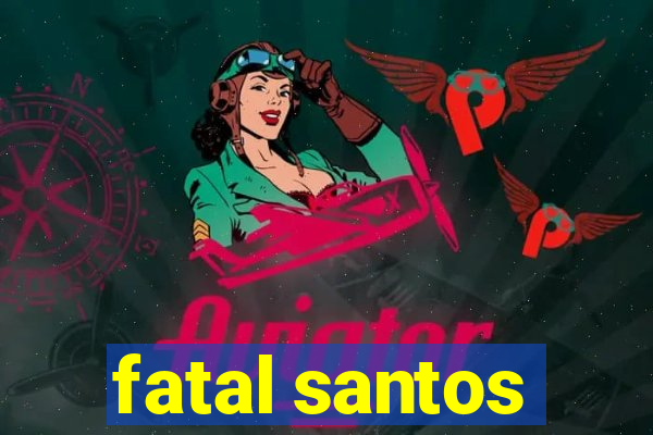 fatal santos